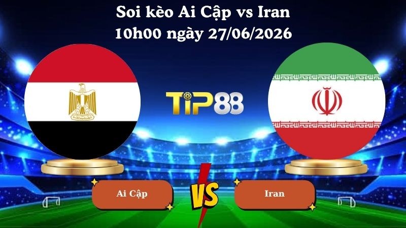 TIP88 Nhận định soi kèo Ai Cập vs Iran 10h00 ngày 27/06/2026 - World Cup 2026