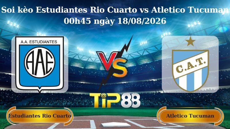 TIP88 Nhận định soi kèo Estudiantes Rio Cuarto vs Atletico Tucuman 00h45 ngày 18/08/2026 - VĐQG Argentina