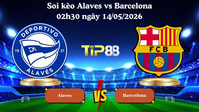 TIP88 Nhận định soi kèo Alaves vs Barcelona 02h30 ngày 14/05/2026 - La Liga