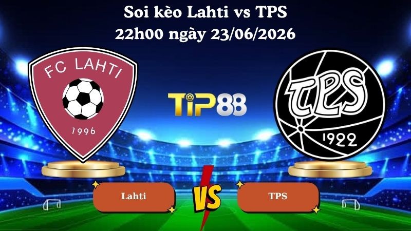 TIP88 Nhận định soi kèo Lahti vs TPS 22h00 ngày 23/06/2026 - Veikkausliiga Phần Lan