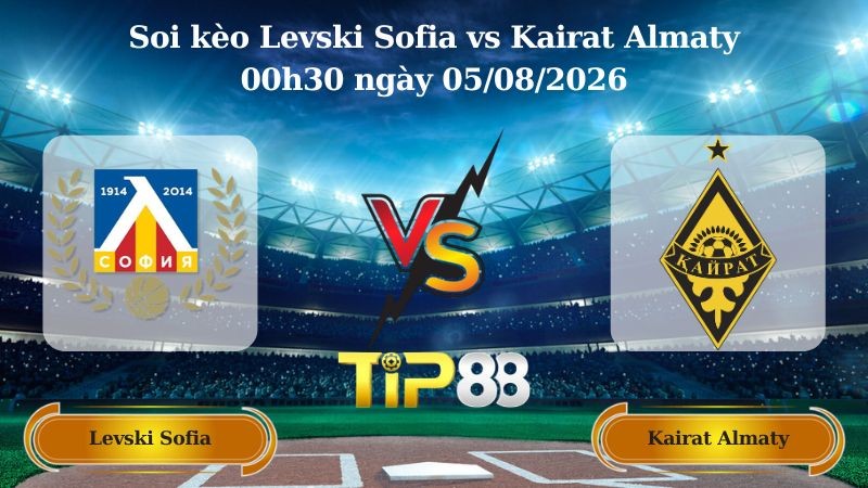 TIP88 Nhận định soi kèo Levski Sofia vs Kairat Almaty 00h30 ngày 05/08/2026 - Vòng loại Champions League