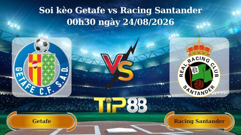 TIP88 Nhận định soi kèo Getafe vs Racing Santander 00h30 ngày 24/08/2026 - La Liga