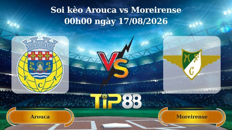 TIP88 Nhận định soi kèo Arouca vs Moreirense 00h00 ngày 17/08/2026 - VĐQG Bồ Đào Nha