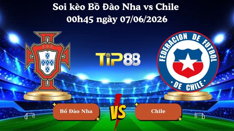 TIP88 Nhận định soi kèo Bồ Đào Nha vs Chile 00h45 ngày 07/06/2026 - Friendly International