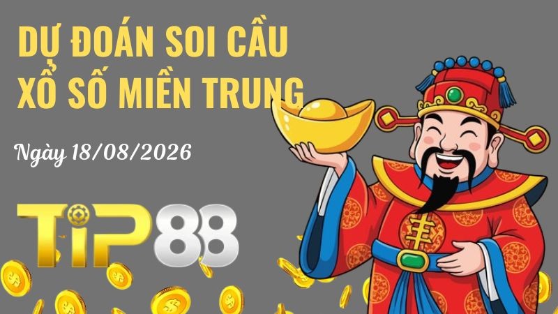 TIP88 Dự Đoán Soi Cầu Xổ Số Miền Trung Ngày 18/08/2026 - Chốt Số Siêu Đúng
