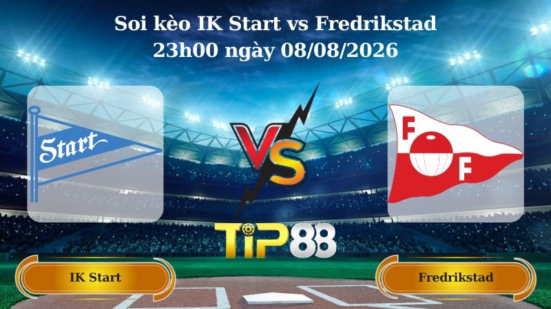 TIP88 Nhận định soi kèo IK Start vs Fredrikstad 23h00 ngày 08/08/2026 - VĐQG Na Uy