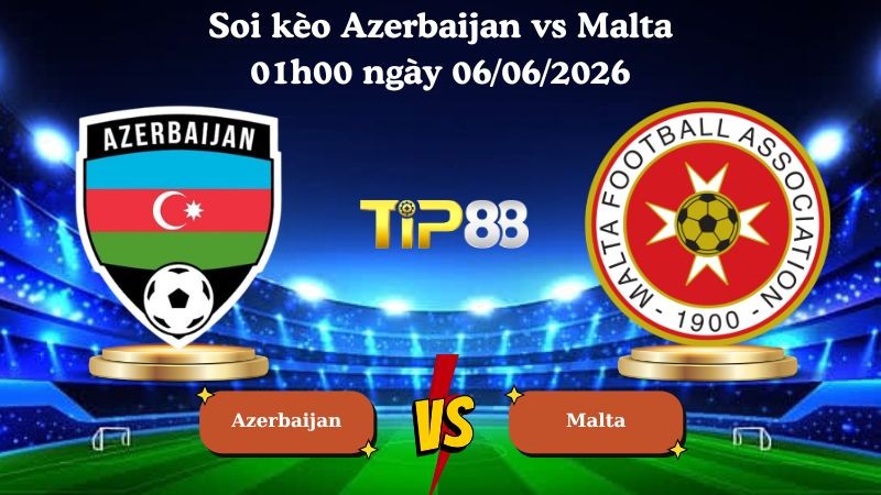 TIP88 Nhận định soi kèo Azerbaijan vs Malta 01h00 ngày 06/06/2026 - Friendly International