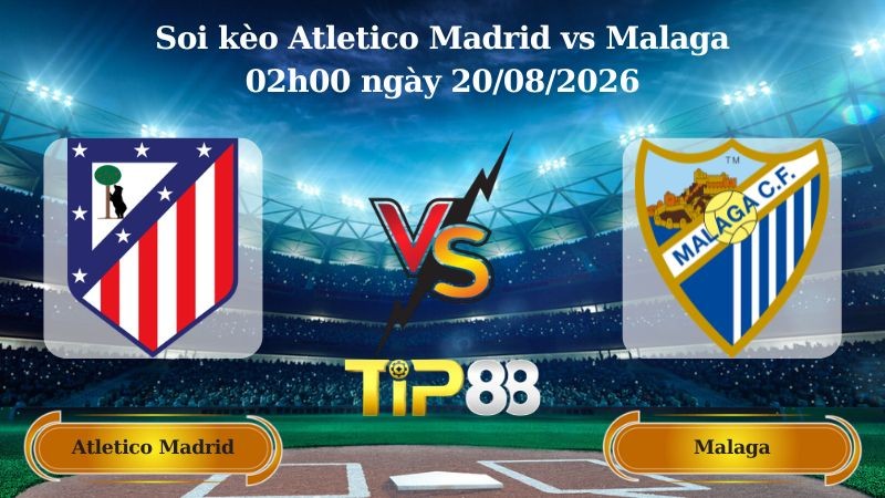 TIP88 Nhận định soi kèo Atletico Madrid vs Malaga 02h00 ngày 20/08/2026 - La Liga