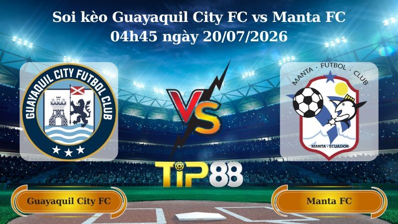 TIP88 Nhận định soi kèo Guayaquil City FC vs Manta FC 04h45 ngày 20/07/2026 - VĐQG Ecuador