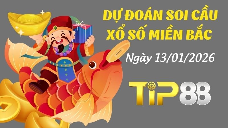 TIP88 Dự Đoán Soi Cầu Xổ Số Miền Bắc Ngày 13/01/2026 - Đánh Là Trúng Đậm