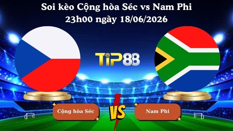 TIP88 Nhận định soi kèo Cộng hòa Séc vs Nam Phi 23h00 ngày 18/06/2026 - World Cup 2026