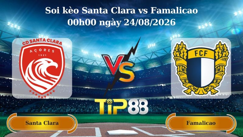 TIP88 Nhận định soi kèo Santa Clara vs Famalicao 00h00 ngày 24/08/2026 - VĐQG Bồ Đào Nha