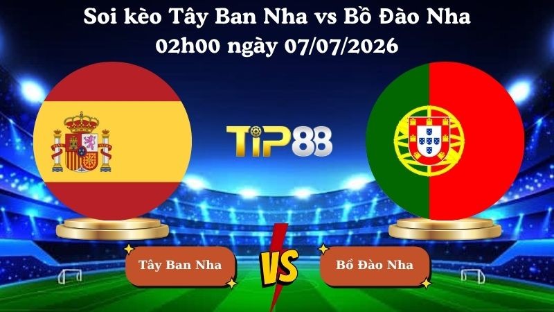 TIP88 Nhận định soi kèo Tây Ban Nha vs Bồ Đào Nha 02h00 ngày 07/07/2026 - World Cup 2026