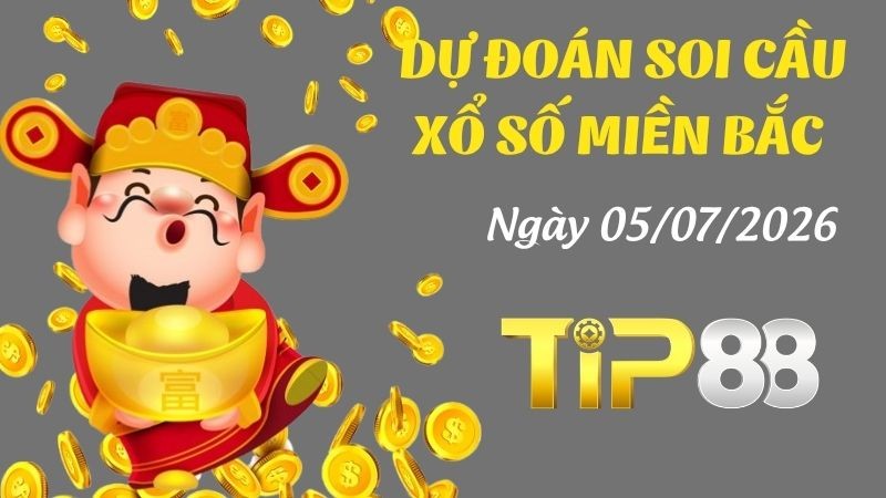 TIP88 Dự Đoán Soi Cầu Xổ Số  Miền Bắc Ngày 05/07/2026 - Đánh Là Trúng Bạc Tỷ